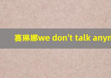 赛琳娜we don't talk anymore